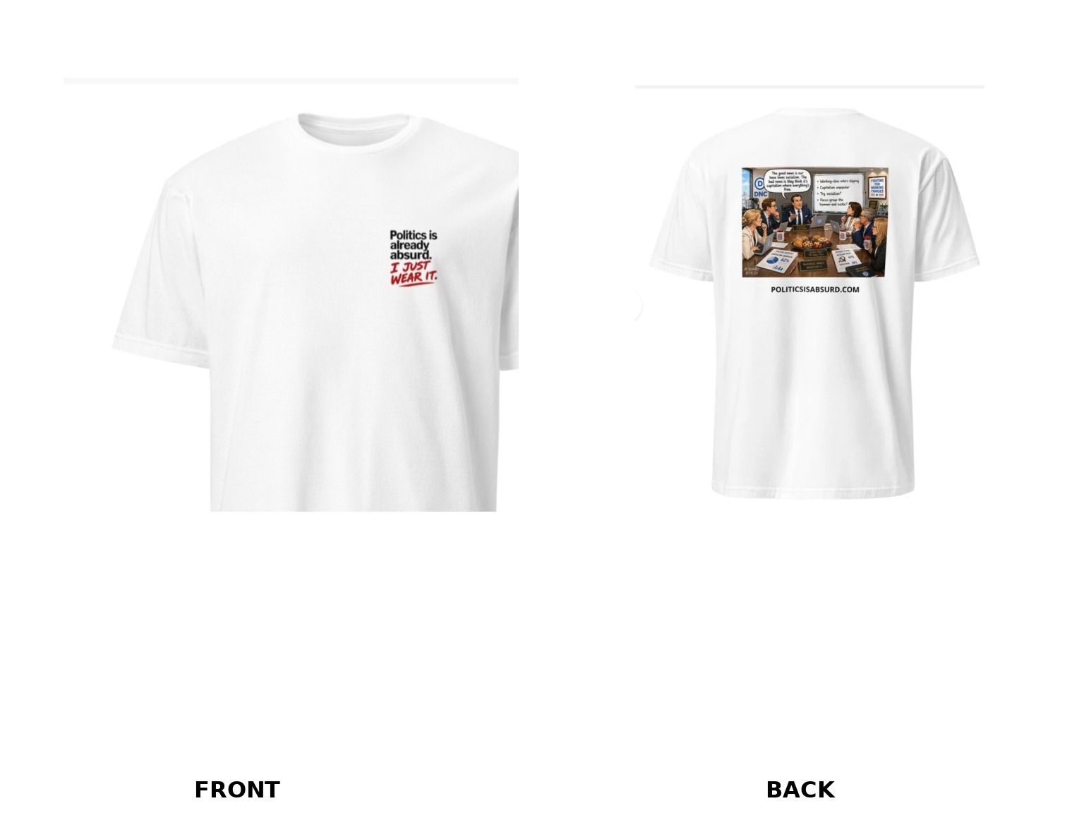 Capitalism Where Everything’s Free white T-shirt showing the Politics is already absurd front chest design and DNC strategy cartoon on the back
