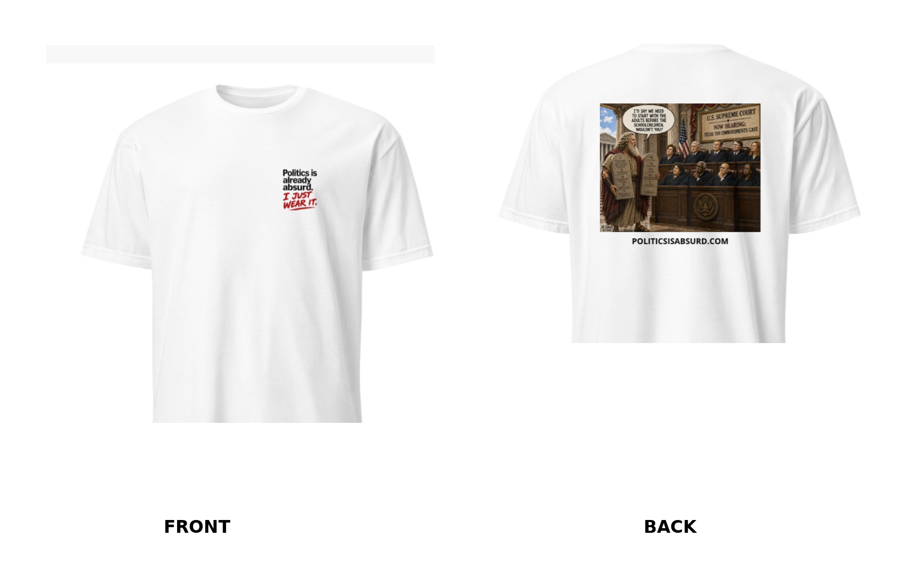Morals Start at Home white T-shirt showing the Politics is already absurd front chest design and Supreme Court cartoon on the back