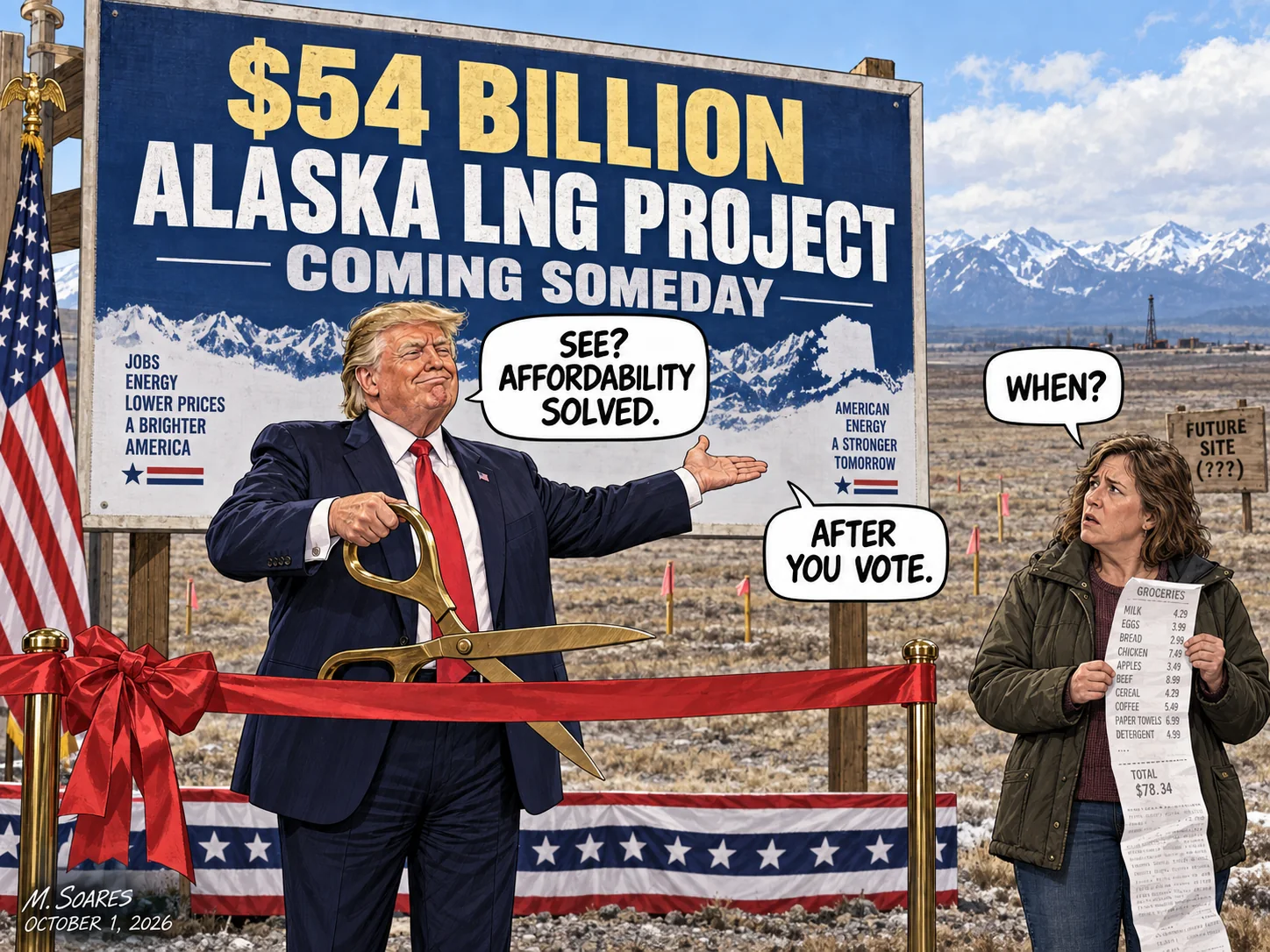 Editorial cartoon at an empty Alaska project site. A sign advertises a $54 billion Alaska LNG project coming someday. Trump says, See? Affordability solved. A voter holding a grocery receipt asks, When? Trump replies, After you vote.