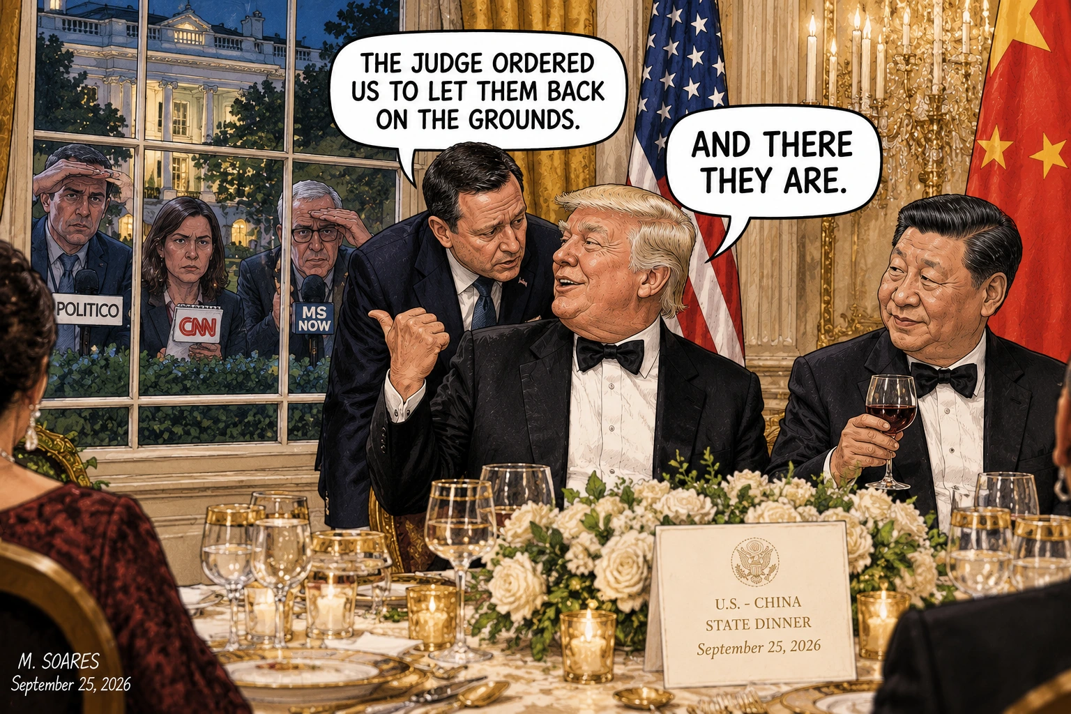 Editorial cartoon at a U.S.-China state dinner. Reporters from Politico, CNN and MS NOW stand outside the window as an aide says a judge ordered them back on the grounds and Trump replies: And there they are.