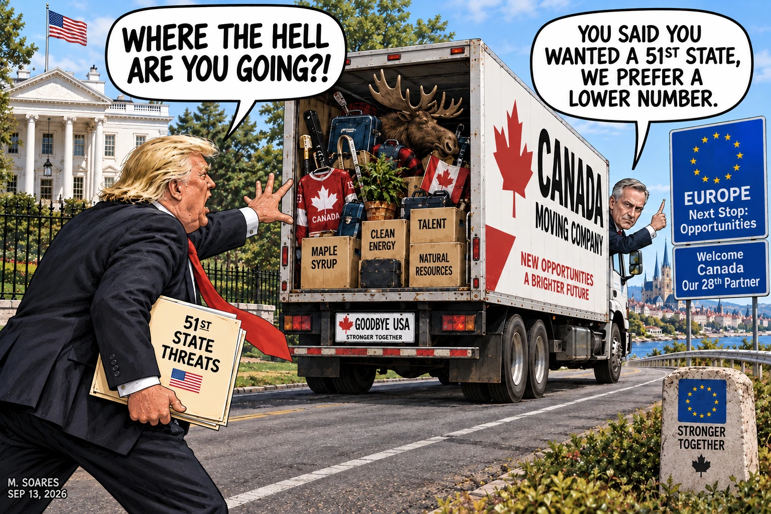 Editorial cartoon outside the White House. Donald Trump holds a folder labeled 51st State Threats and shouts, Where the hell are you going? A Canada Moving Company truck heads toward Europe. Mark Carney replies, You said you wanted a 51st state, we prefer a lower number.