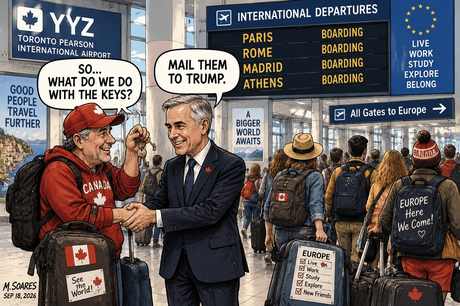 Editorial cartoon at Toronto Pearson airport. A Canadian traveler holding house keys shakes Mark Carney’s hand and asks, So… what do we do with the keys? Carney replies, Mail them to Trump. A departure board shows Paris, Rome, Madrid and Athens boarding.