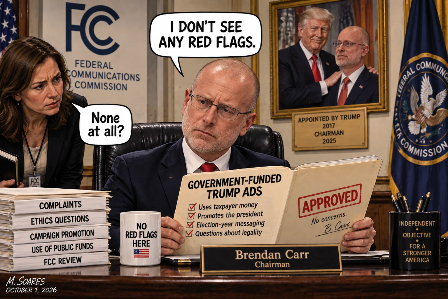 Editorial cartoon at the FCC. Chairman Brendan Carr reviews government-funded Trump ads and says, I don’t see any red flags. An aide asks, None at all? A portrait behind Carr notes that Trump appointed him.