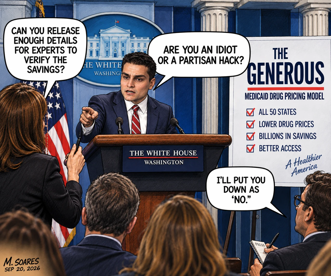 Editorial cartoon in the White House briefing room. A reporter asks whether enough details can be released for experts to verify drug-pricing savings. Kush Desai asks, Are you an idiot or a partisan hack? A reporter replies, I’ll put you down as no.