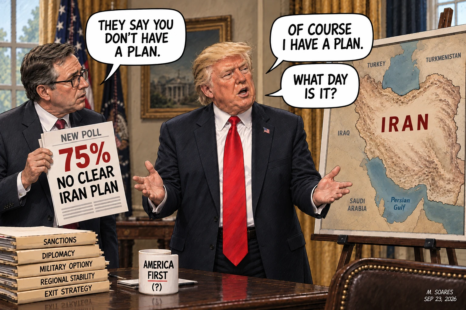 Editorial cartoon in a White House office. An aide holds a new poll reading 75 percent no clear Iran plan while Trump says of course I have a plan and then asks, What day is it?