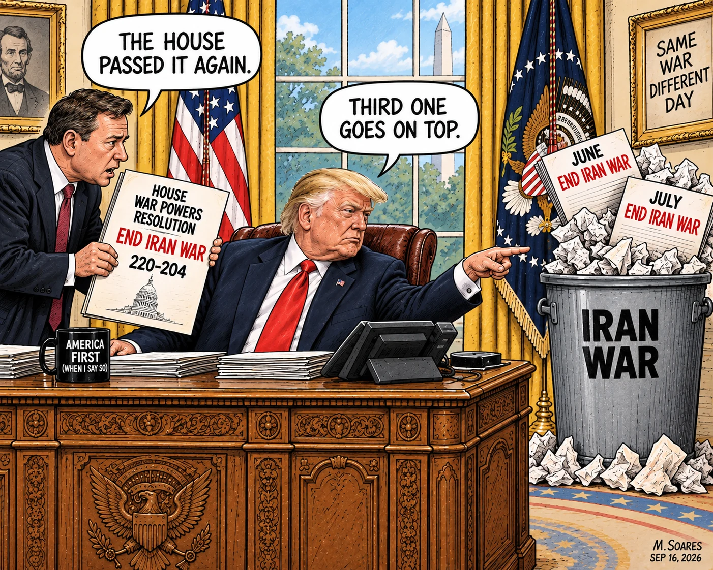Editorial cartoon in the Oval Office. An aide holds a House War Powers Resolution marked End Iran War, 220-204, and says, The House passed it again. Donald Trump points to an overflowing trash can labeled Iran War, with June and July End Iran War papers sticking out, and replies, Third one goes on top.
