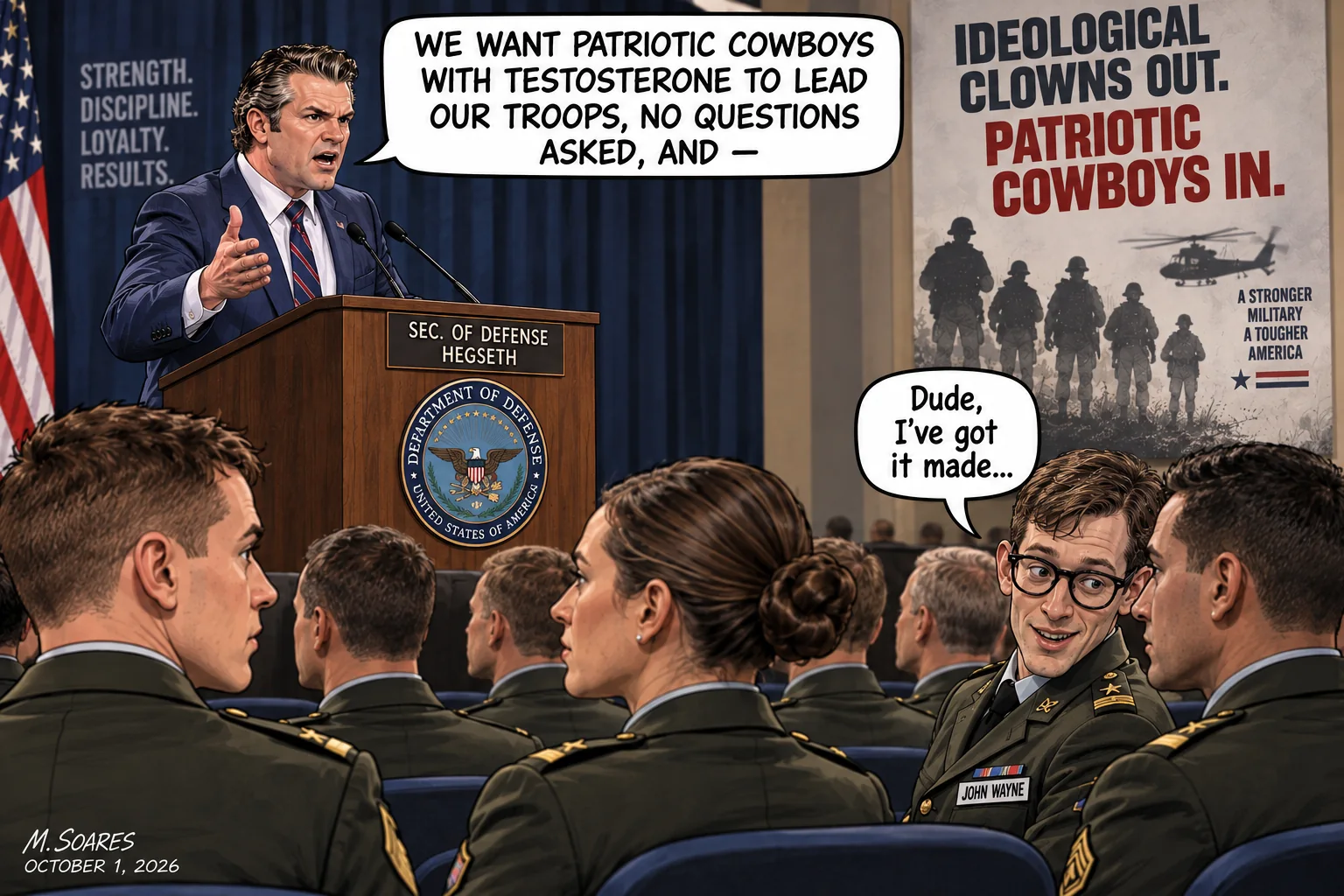 Editorial cartoon at a military address. Pete Hegseth says he wants patriotic cowboys with testosterone to lead the troops with no questions asked. A bespectacled junior officer whose name tag says John Wayne whispers, Dude, I’ve got it made.