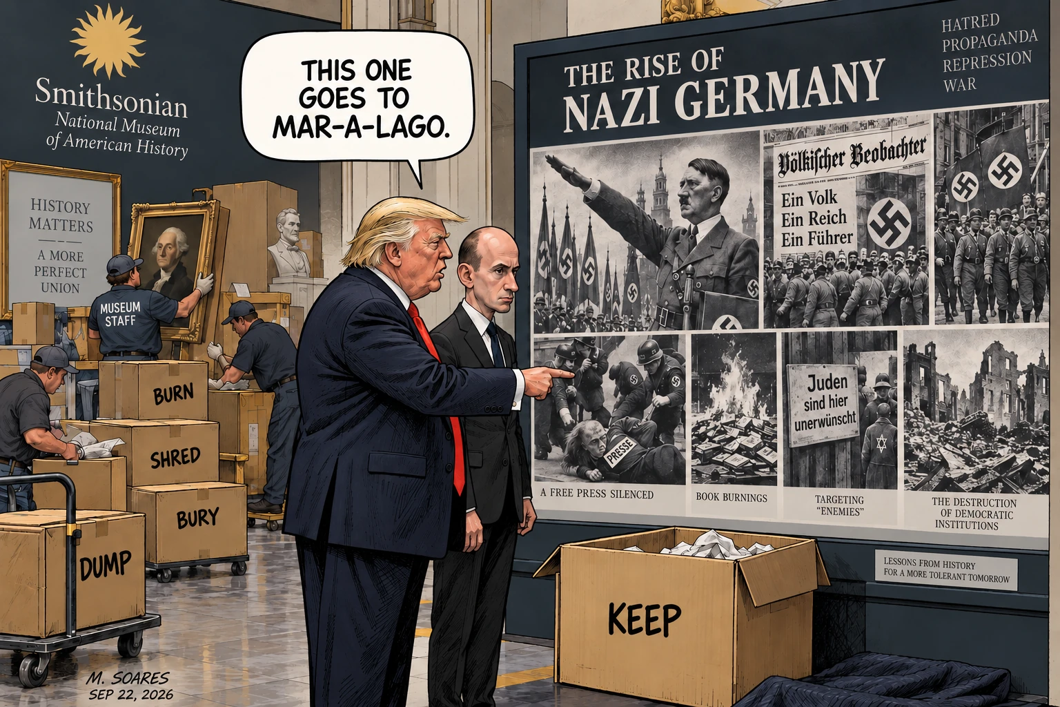 Editorial cartoon at the Smithsonian. Museum staff pack history into boxes marked Burn, Shred, Bury and Dump while Trump points to an exhibit on the rise of Nazi Germany and tells Stephen Miller, This one goes to Mar-a-Lago.