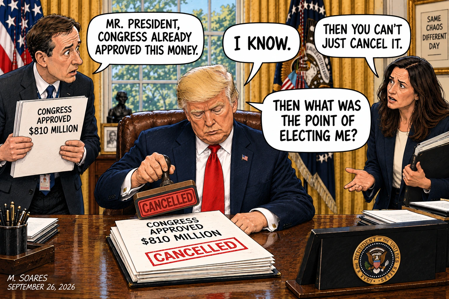 Editorial cartoon in the Oval Office. Aides tell President Trump that Congress already approved $810 million and that he cannot simply cancel it. Trump stamps the funding cancelled and asks, Then what was the point of electing me?