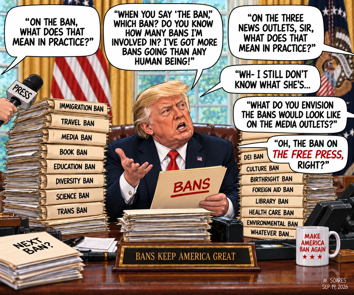 Editorial cartoon showing Donald Trump at the Resolute Desk surrounded by stacks of folders labeled with different bans. Reporters ask about the ban on three news outlets. Trump eventually replies, Oh, the ban on the free press, right?