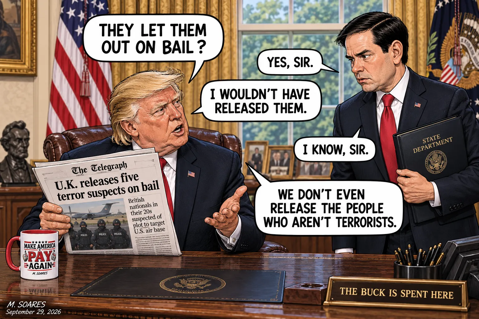 Editorial cartoon in the Oval Office. Trump asks Rubio about Britain releasing five terror suspects on bail, says he would not have released them, then says, We don’t even release the people who aren’t terrorists.